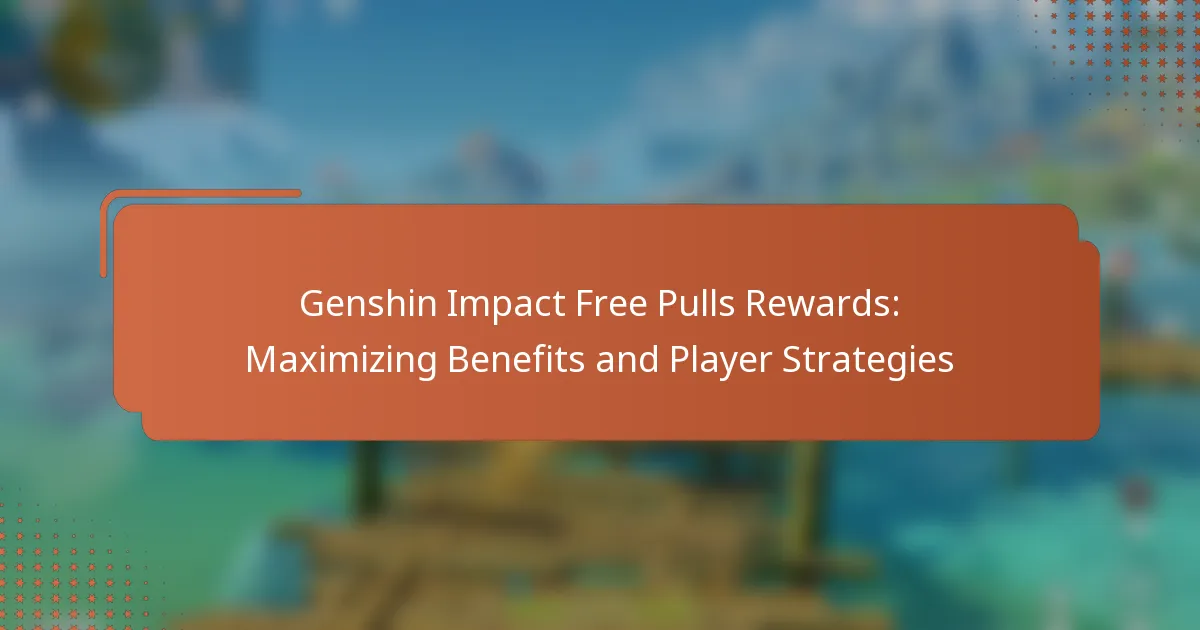 Genshin Impact Free Pulls Rewards: Maximizing Benefits and Player Strategies