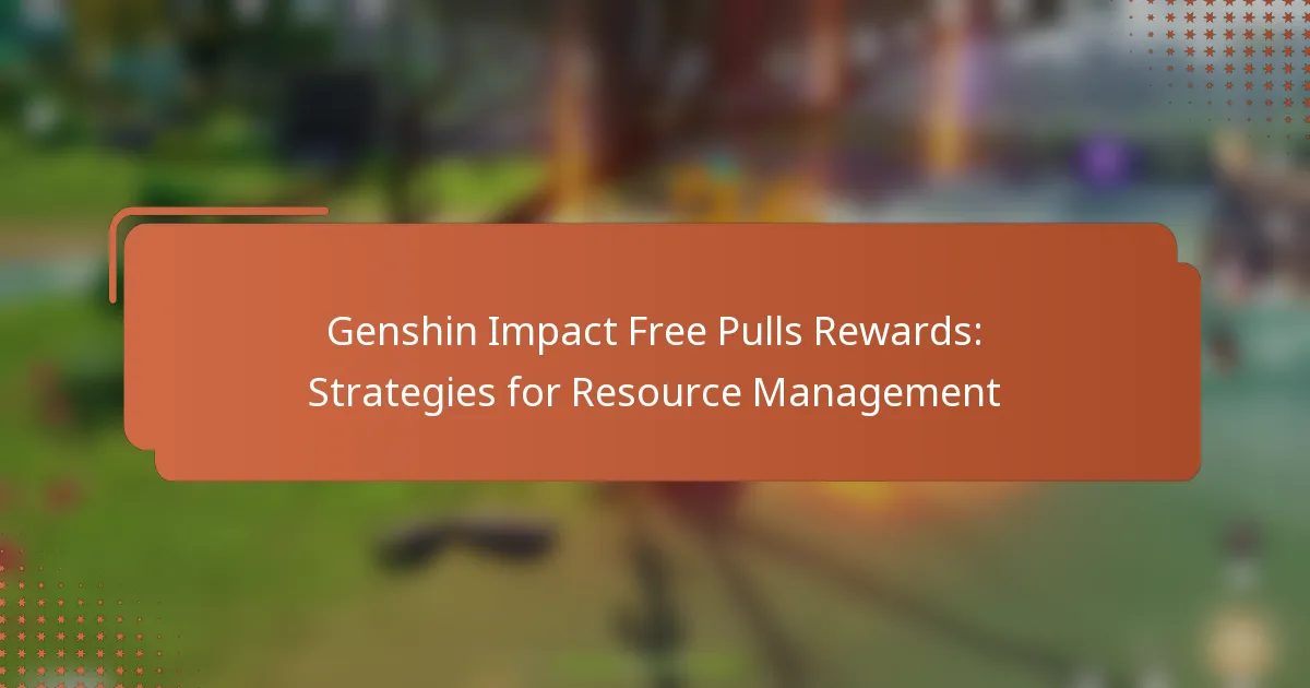 Genshin Impact Free Pulls Rewards: Strategies for Resource Management