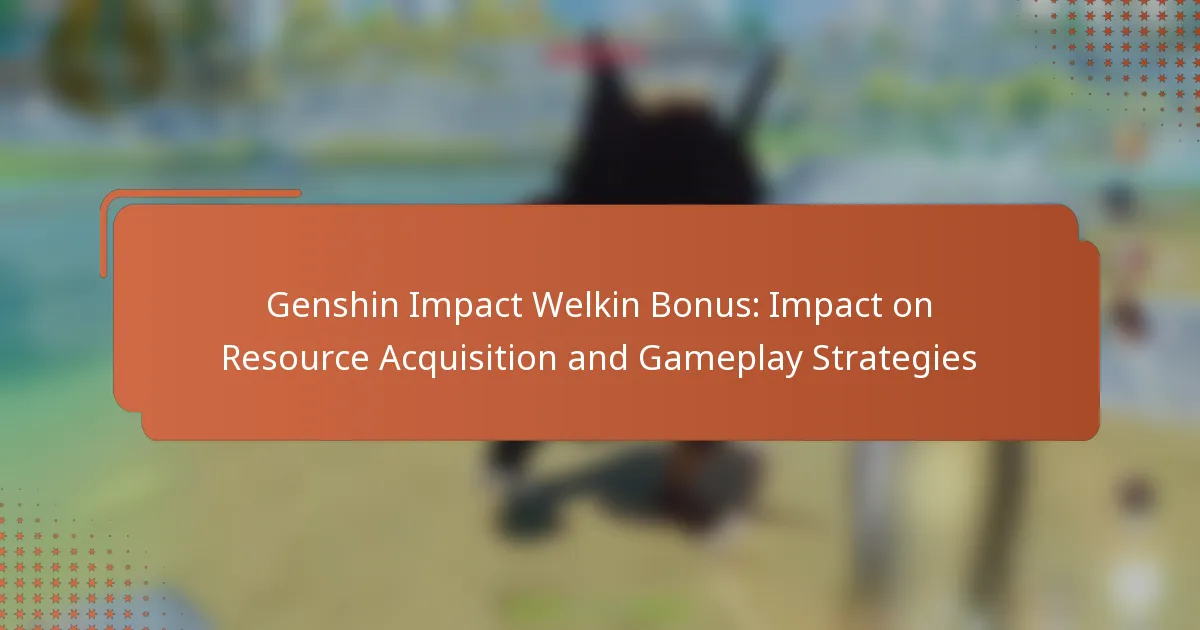 Genshin Impact Welkin Bonus: Impact on Resource Acquisition and Gameplay Strategies