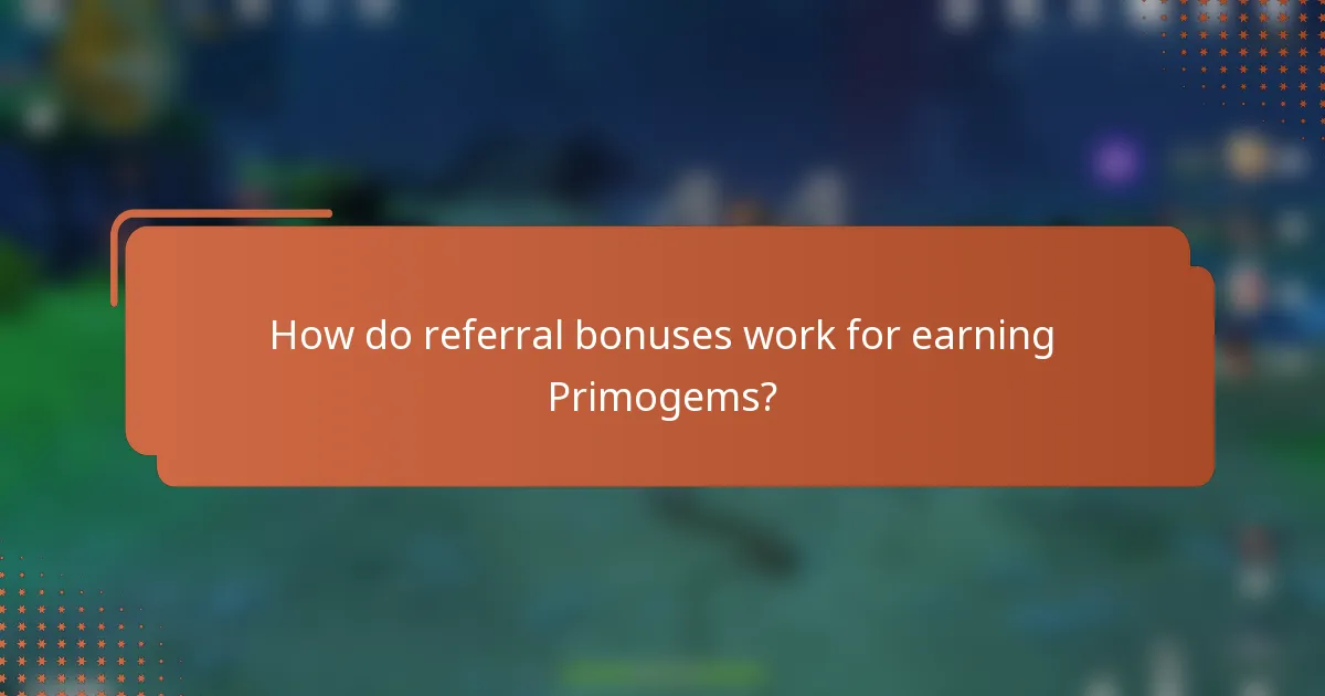 How do referral bonuses work for earning Primogems?