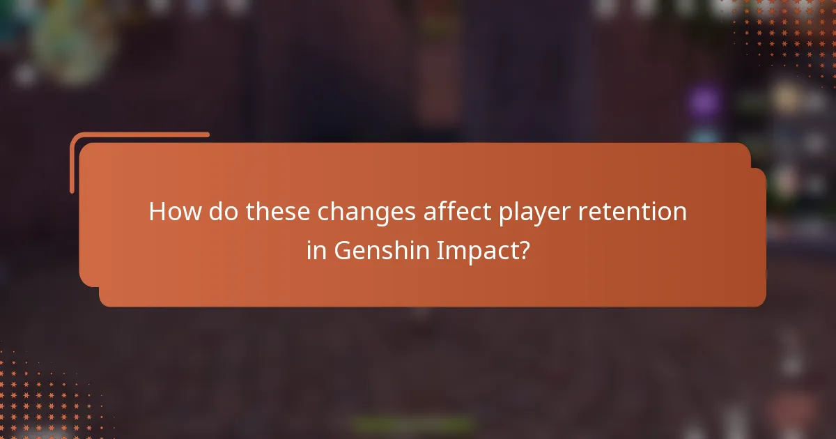 How do these changes affect player retention in Genshin Impact?