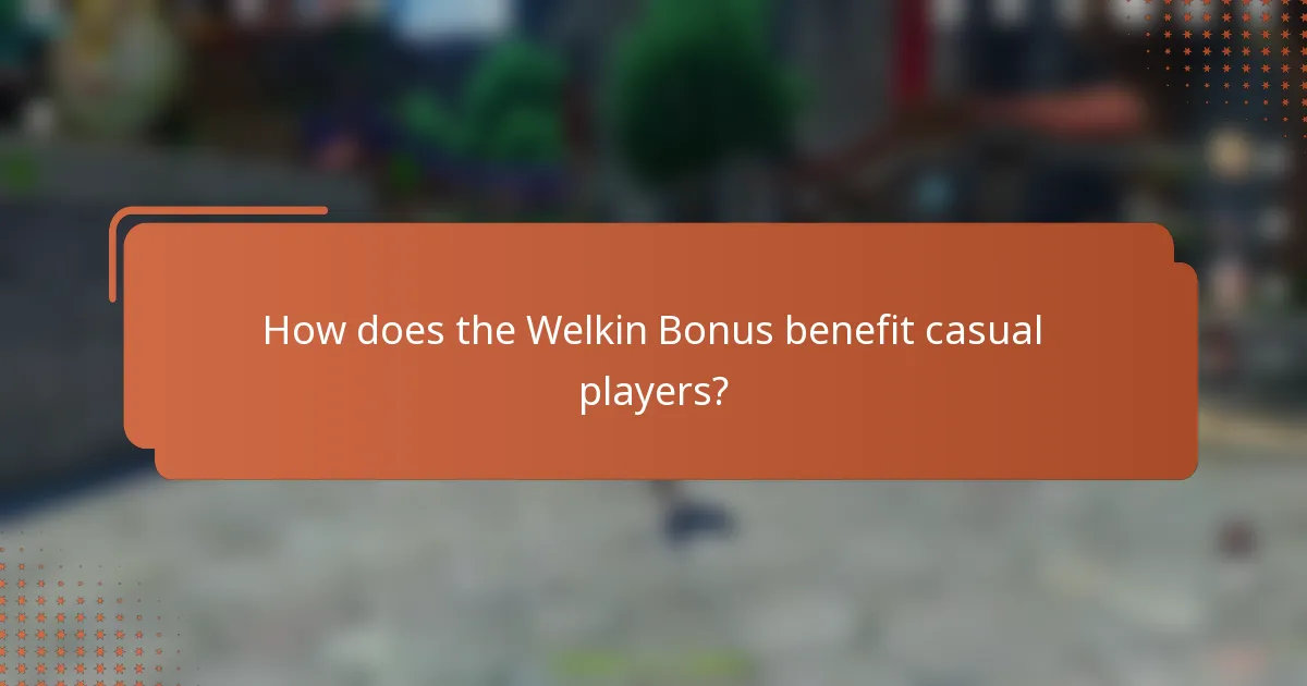 How does the Welkin Bonus benefit casual players?
