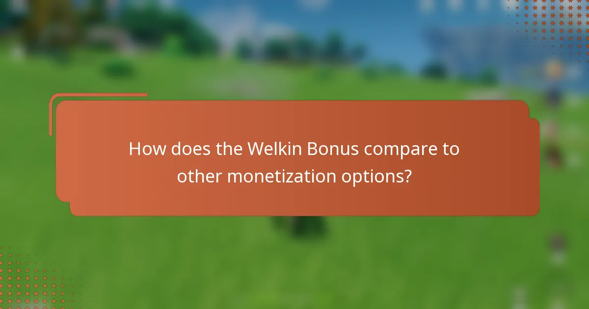 How does the Welkin Bonus compare to other monetization options?