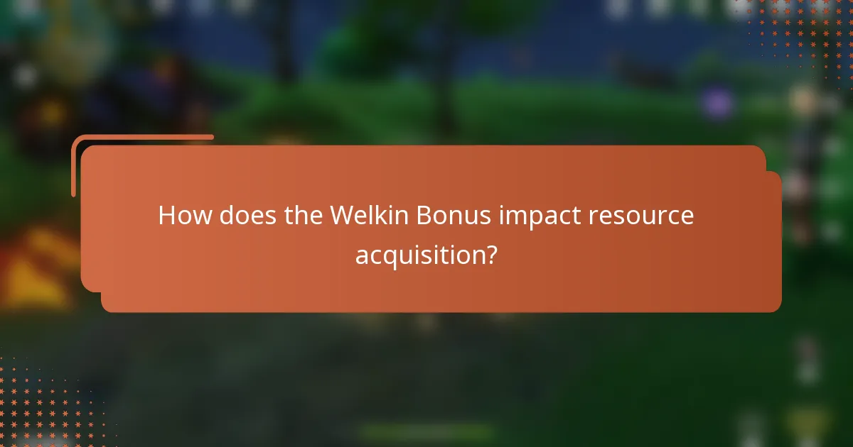 How does the Welkin Bonus impact resource acquisition?