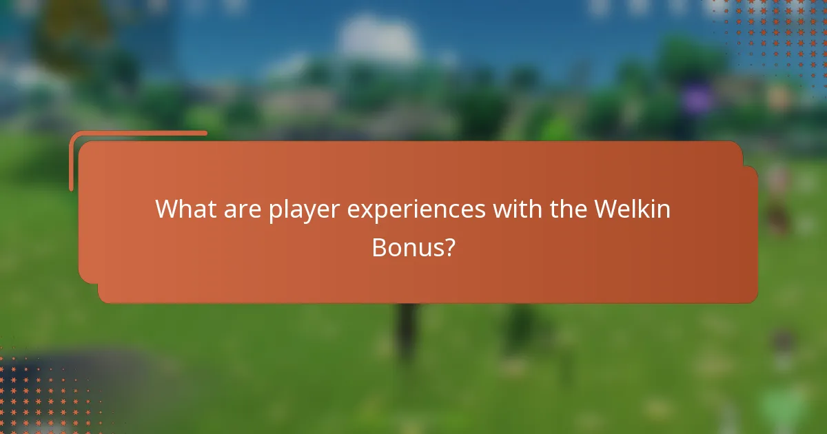 What are player experiences with the Welkin Bonus?