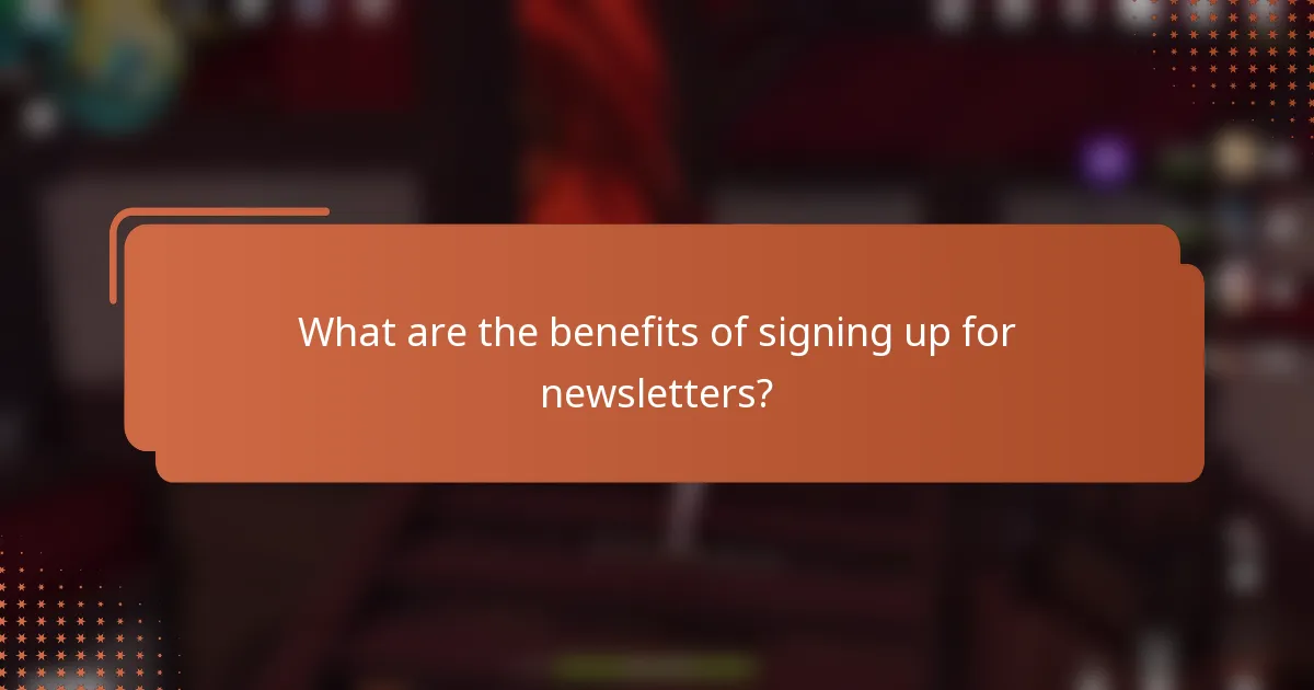 What are the benefits of signing up for newsletters?
