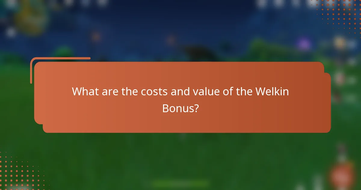 What are the costs and value of the Welkin Bonus?