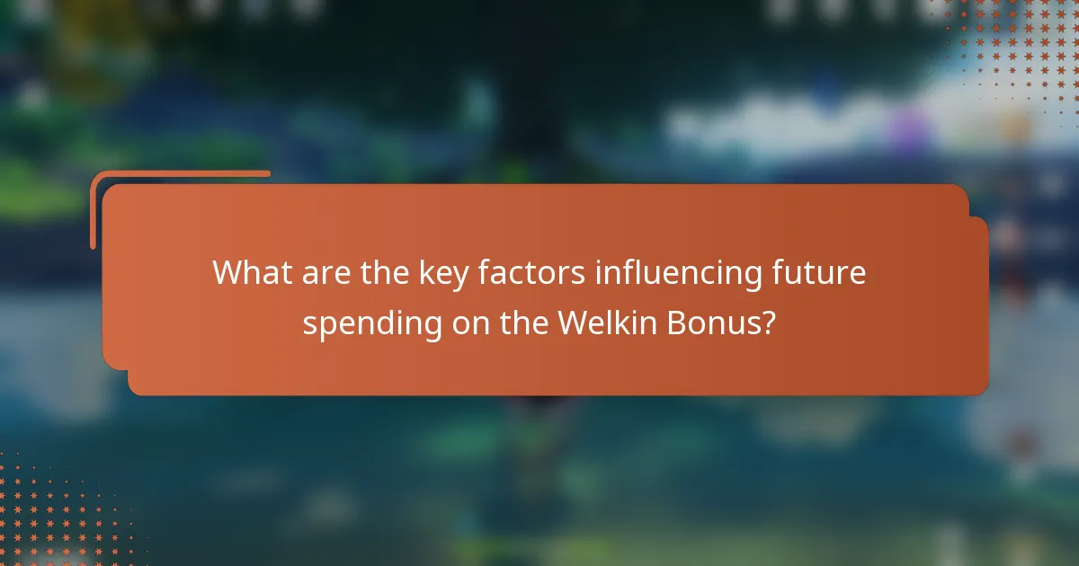 What are the key factors influencing future spending on the Welkin Bonus?