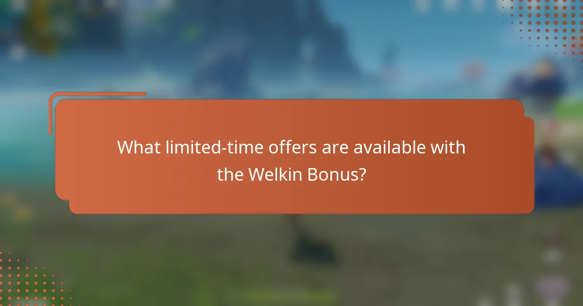 What limited-time offers are available with the Welkin Bonus?