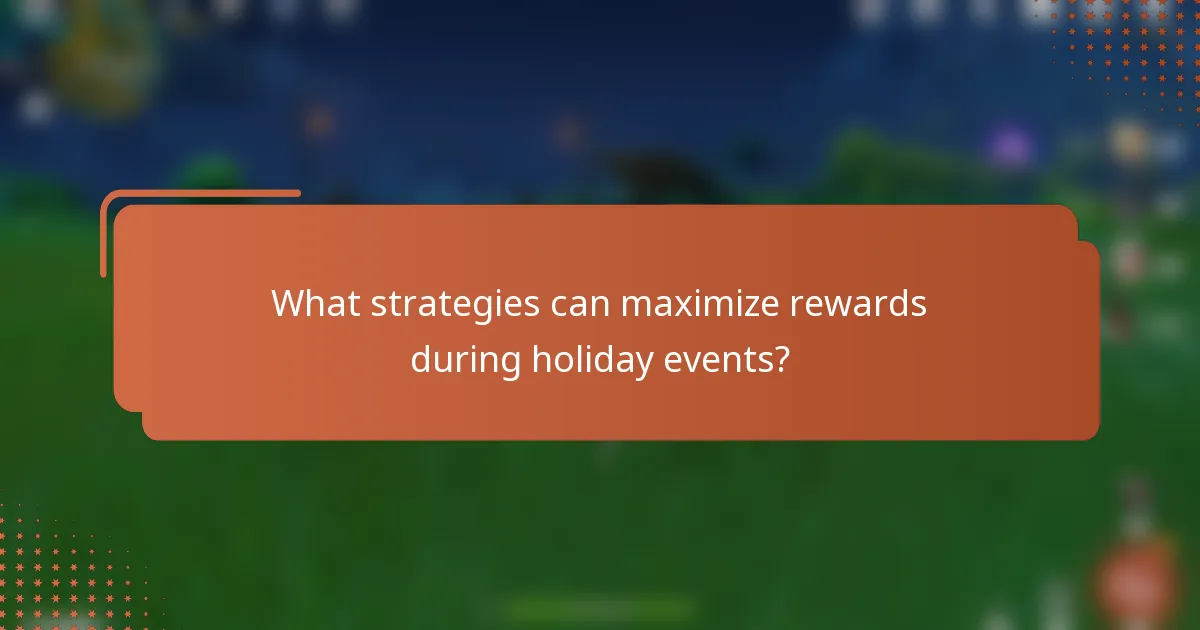 What strategies can maximize rewards during holiday events?
