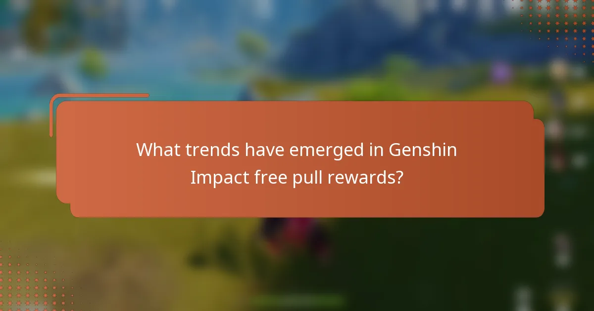 What trends have emerged in Genshin Impact free pull rewards?